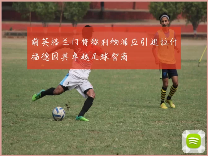 前英格兰门将称利物浦应引进拉什福德因其卓越足球智商
