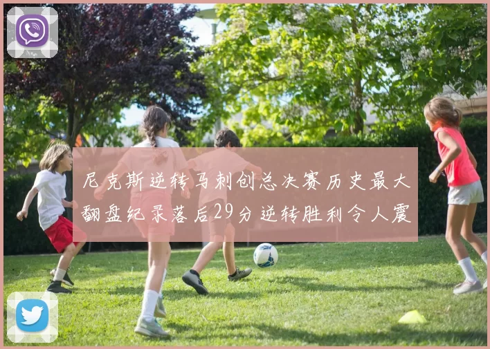 尼克斯逆转马刺创总决赛历史最大翻盘纪录落后29分逆转胜利令人震惊